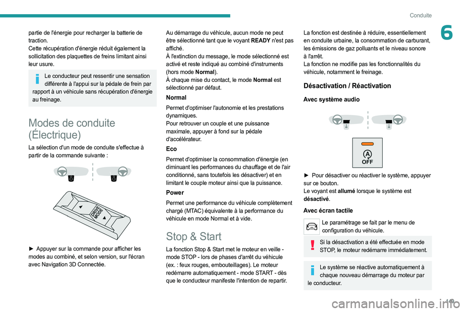 PEUGEOT EXPERT 2023  Manuel du propriétaire (in French) 149
Conduite
6partie de l'énergie pour recharger la batterie de 
traction.
Cette récupération d'énergie réduit également la 
sollicitation des plaquettes de freins limitant ainsi 
leur u