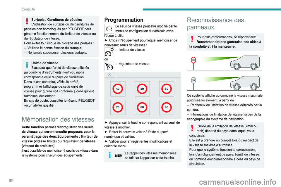 PEUGEOT EXPERT 2023  Manuel du propriétaire (in French) 154
Conduite
Surtapis / Garnitures de pédales
L'utilisation de surtapis ou de garnitures de  
pédales non homologués par PEUGEOT peut 
gêner le fonctionnement du limiteur de vitesse ou 
du ré