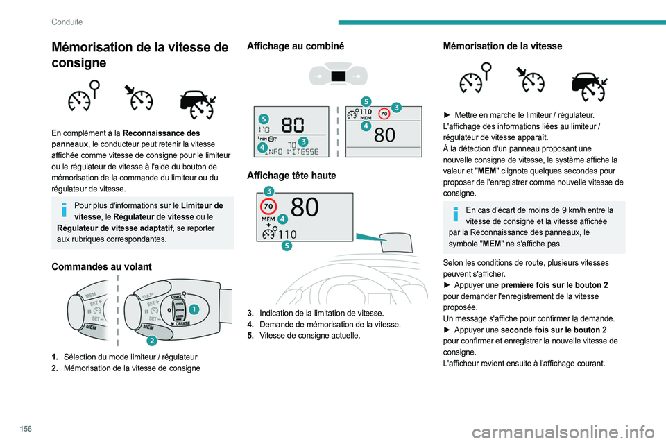 PEUGEOT EXPERT 2023  Manuel du propriétaire (in French) 156
Conduite
Mémorisation de la vitesse de 
consigne
 
 
En complément à la Reconnaissance des 
panneaux, le conducteur peut retenir la vitesse 
affichée comme vitesse de consigne pour le limiteur