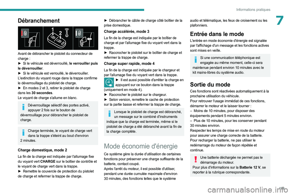PEUGEOT EXPERT 2023  Manuel du propriétaire (in French) 189
Informations pratiques
7Débranchement 
 
Avant de débrancher le pistolet du connecteur de 
charge  :
►
 
Si le véhicule est déverrouillé, 
 le verrouiller puis 
le déverrouiller.
►
 
Si 