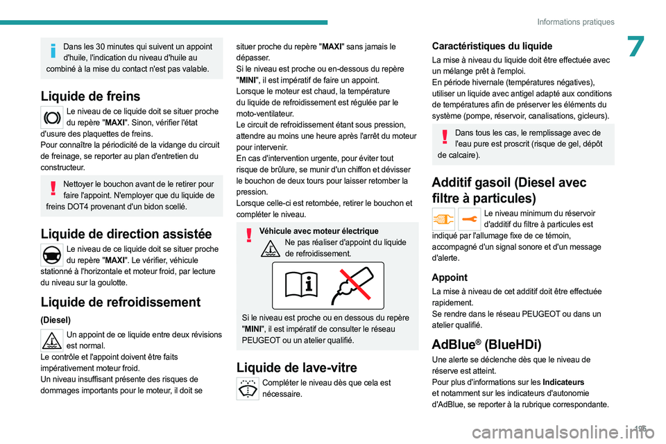 PEUGEOT EXPERT 2023  Manuel du propriétaire (in French) 195
Informations pratiques
7Dans les 30 minutes qui suivent un appoint 
d'huile, l'indication du niveau d'huile au  
combiné à la mise du contact n'est pas valable. 
Liquide de frein