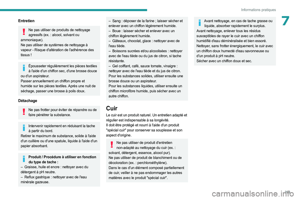PEUGEOT EXPERT 2023  Manuel du propriétaire (in French) 203
Informations pratiques
7Entretien
Ne pas utiliser de produits de nettoyage agressifs (ex.   : alcool, solvant ou 
ammoniaque).
Ne pas utiliser de systèmes de nettoyage à 
vapeur
  - Risque d'