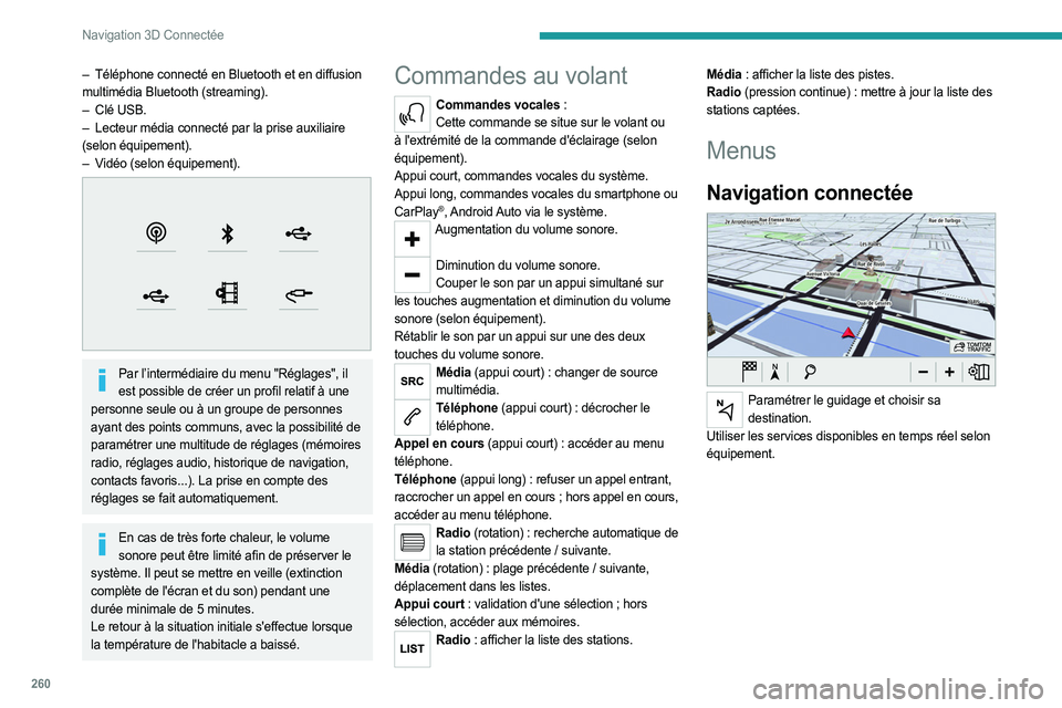 PEUGEOT EXPERT 2023  Manuel du propriétaire (in French) 260
Navigation 3D Connectée
– Téléphone connecté en Bluetooth et en diffusion 
multimédia Bluetooth (streaming).
–
 
Clé USB.
–

 
Lecteur média connecté par la prise auxiliaire
  
(selo