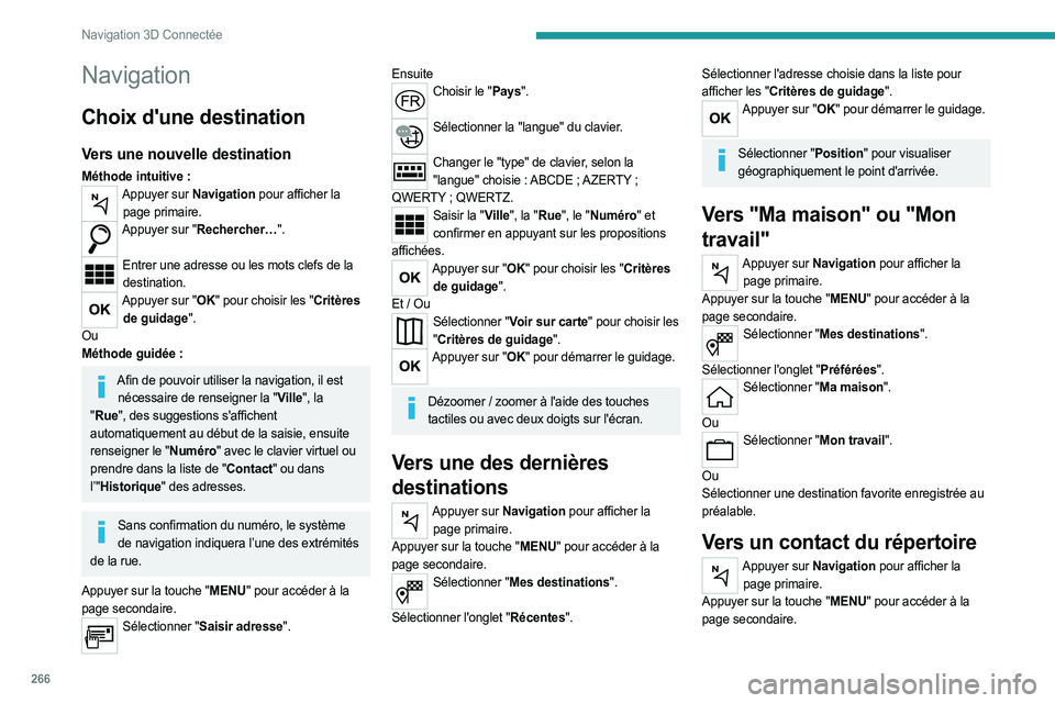 PEUGEOT EXPERT 2023  Manuel du propriétaire (in French) 266
Navigation 3D Connectée
Navigation
Choix d'une destination
Vers une nouvelle destination
Méthode intuitive :Appuyer sur Navigation pour afficher la page primaire.
Appuyer sur "Rechercher
