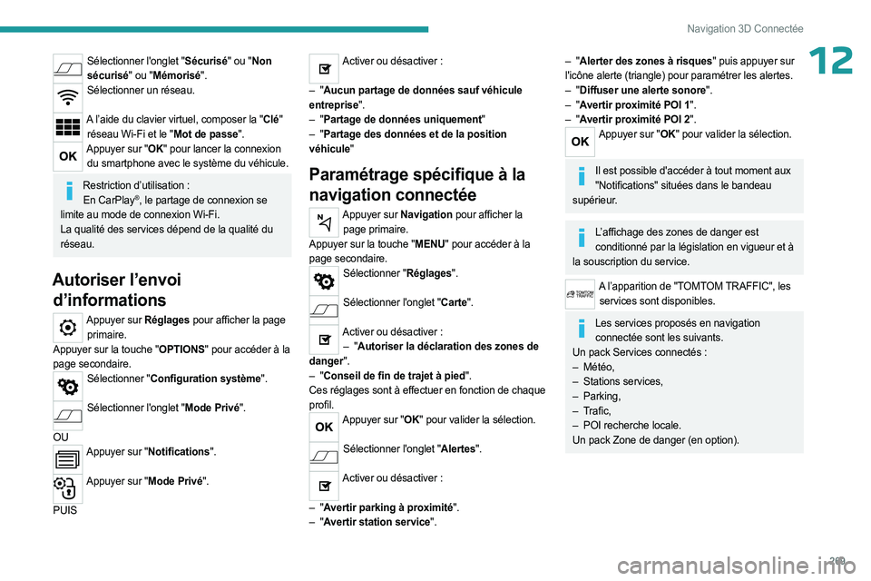 PEUGEOT EXPERT 2023  Manuel du propriétaire (in French) 269
Navigation 3D Connectée
12Sélectionner l'onglet "Sécurisé" ou "Non sécurisé" ou "Mémorisé".
Sélectionner un réseau.  
A l’aide du clavier virtuel, composer 