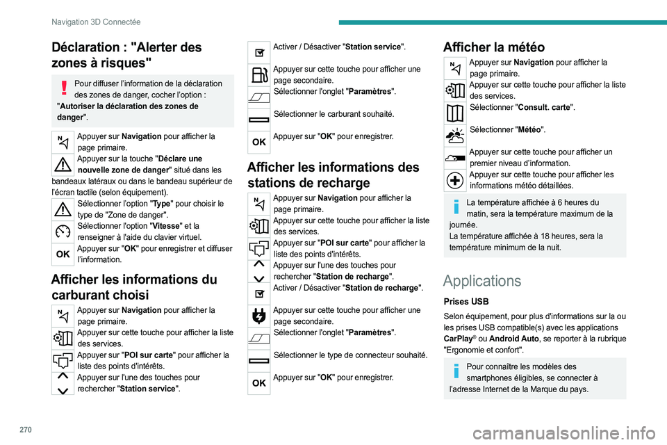 PEUGEOT EXPERT 2023  Manuel du propriétaire (in French) 270
Navigation 3D Connectée
Déclaration : "Alerter des 
zones à risques"
Pour diffuser l’information de la déclaration des zones de danger, cocher l’option   : 
" Autoriser la déc
