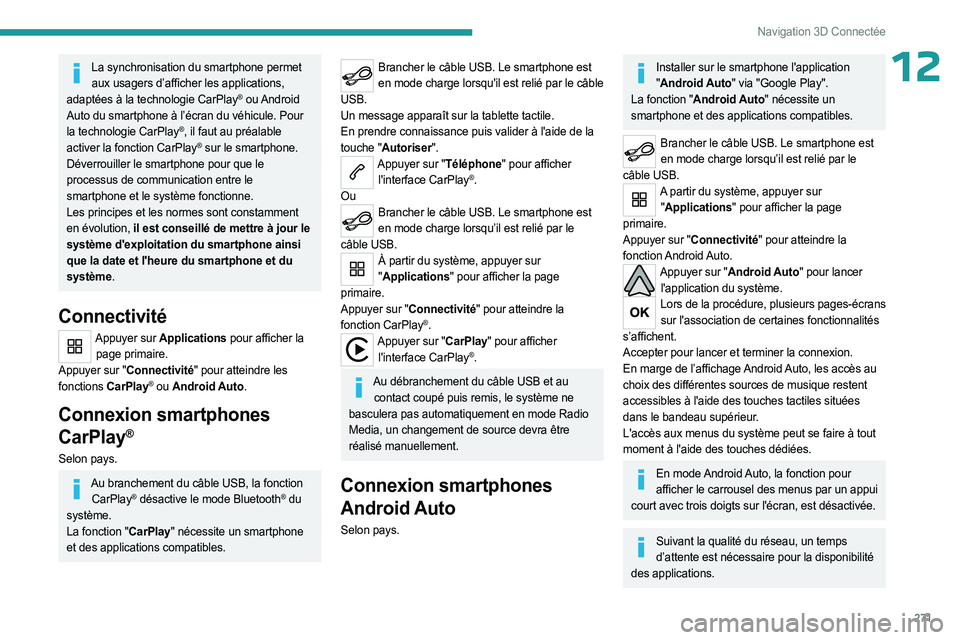 PEUGEOT EXPERT 2023  Manuel du propriétaire (in French) 271
Navigation 3D Connectée
12La synchronisation du smartphone permet aux usagers d’afficher les applications, 
adaptées à la technologie CarPlay
® ou Android 
Auto du smartphone à l’écran d