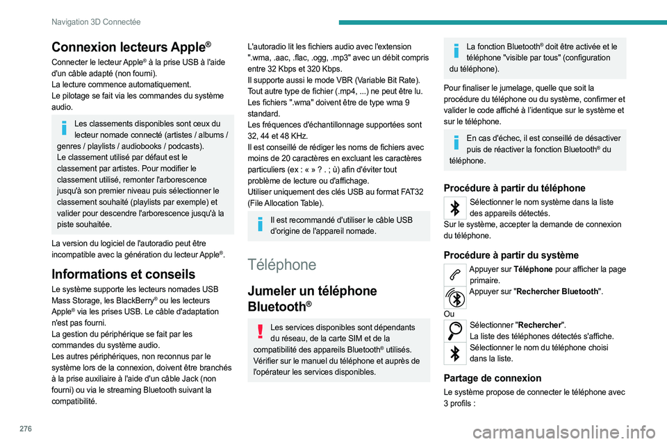 PEUGEOT EXPERT 2023  Manuel du propriétaire (in French) 276
Navigation 3D Connectée
Connexion lecteurs Apple®
Connecter le lecteur Apple® à la prise USB à l'aide 
d'un câble adapté (non fourni).
La lecture commence automatiquement.
Le pilota