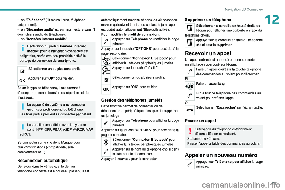 PEUGEOT EXPERT 2023  Manuel du propriétaire (in French) 277
Navigation 3D Connectée
12– en "Téléphone" (kit mains-libres, téléphone 
uniquement),
–
 
en "
 Streaming audio" (streaming   : lecture sans fil 
des fichiers audio du té