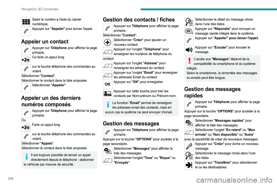 PEUGEOT EXPERT 2023  Manuel du propriétaire (in French) 278
Navigation 3D Connectée
Saisir le numéro à l'aide du clavier numérique.
Appuyer sur "Appeler" pour lancer l'appel.  
Appeler un contact
Appuyer sur Téléphone pour afficher la