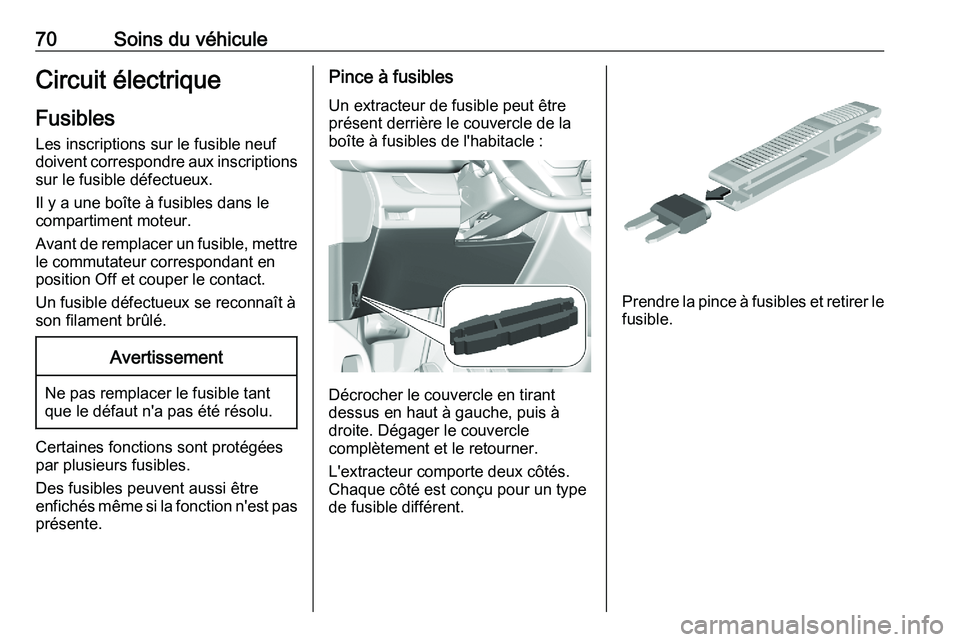 PEUGEOT EXPERT 2023  Manuel du propriétaire (in French) 70 Soins du véhicule
Circuit électrique
Fusibles Les inscriptions sur le fusible neuf
doivent 
correspondre aux inscriptions
sur le fusible défectueux.
Il y a une boîte à fusibles dans le
compart