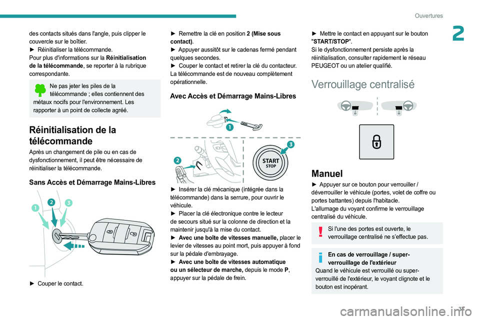 PEUGEOT EXPERT 2023  Manuel du propriétaire (in French) 37
Ouvertures
2des contacts situés dans l'angle, puis clipper le 
couvercle sur le boîtier.
► 
Réinitialiser la télécommande.
Pour plus d'informations sur la 

Réinitialisation 
de la 
