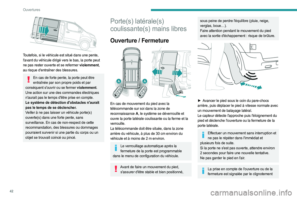 PEUGEOT EXPERT 2023  Manuel du propriétaire (in French) 42
Ouvertures
 
Toutefois, si le véhicule est situé dans une pente, 
l'avant du véhicule dirigé vers le bas, la porte peut 
ne pas rester ouverte et se refermer violemment, 
au risque d'en