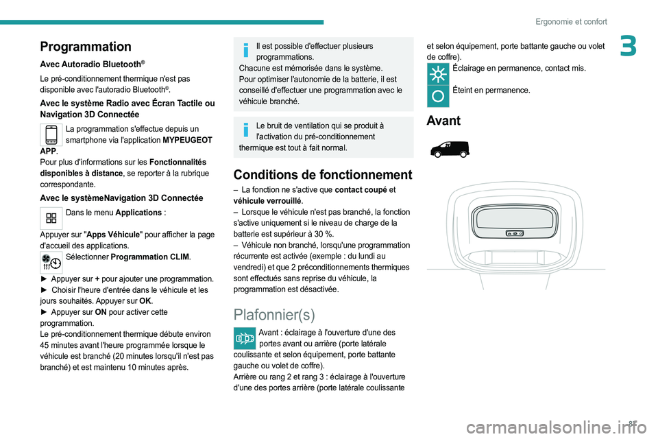 PEUGEOT EXPERT 2023  Manuel du propriétaire (in French) 87
Ergonomie et confort
3Programmation
Avec Autoradio Bluetooth®
Le pré-conditionnement thermique n'est pas 
disponible avec l'autoradio  Bluetooth®.
Avec le système Radio avec Écran Tact