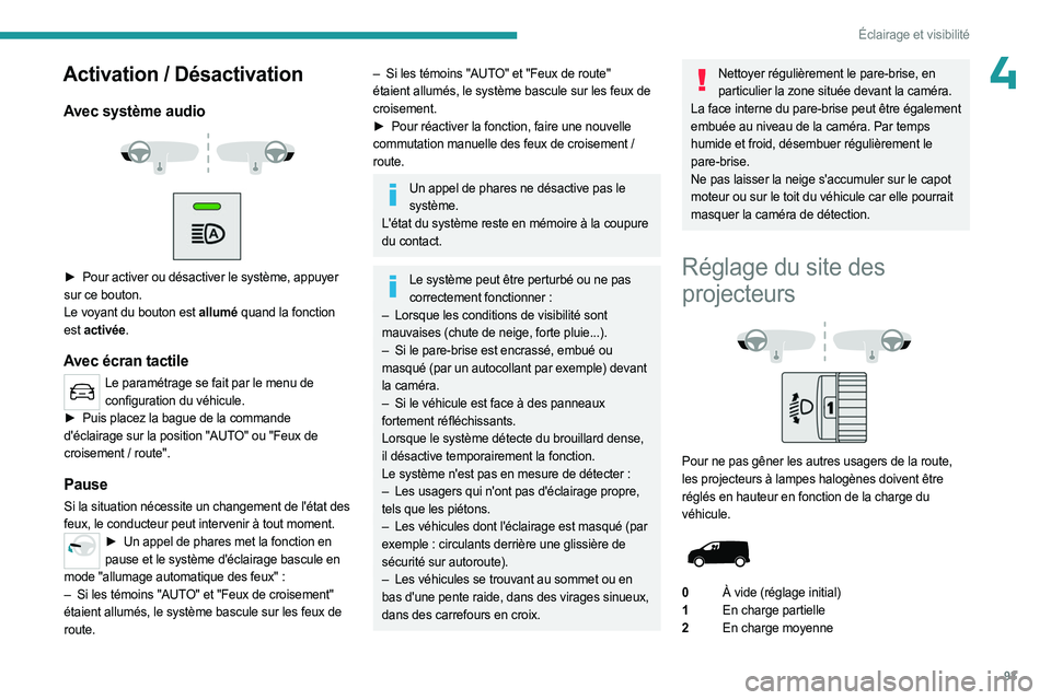 PEUGEOT EXPERT 2023  Manuel du propriétaire (in French) 93
Éclairage et visibilité
4Activation / Désactivation
Avec système audio 
 
 
 
► Pour activer ou désactiver le système, appuyer  
sur ce bouton.
Le voyant du bouton est allumé quand la fonc