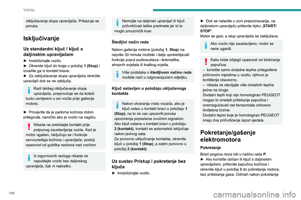 PEUGEOT EXPERT 2023  Upute Za Rukovanje (in Croatian) 140
Vožnja
otključavanja stupa upravljača. Prikazuje se 
poruka.
Isključivanje
Uz standardni ključ / ključ s 
daljinskim upravljačem
► Imobilizirajte vozilo.
►  Okrenite ključ do kraja u p