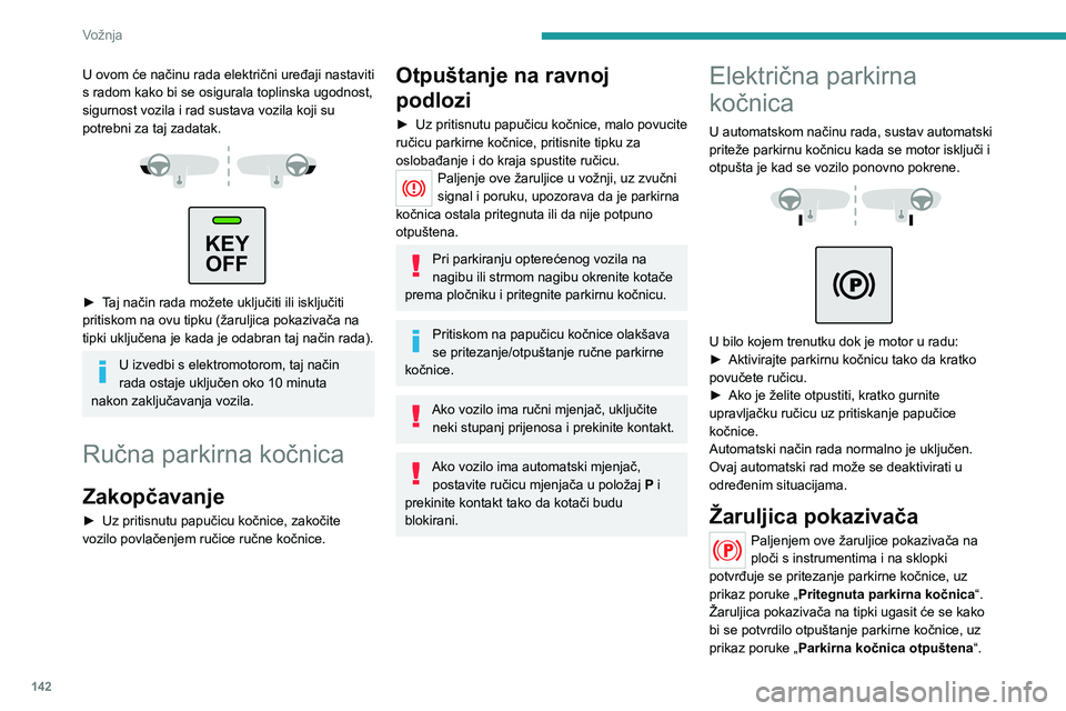 PEUGEOT EXPERT 2023  Upute Za Rukovanje (in Croatian) 142
Vožnja
U ovom će načinu rada električni uređaji nastaviti 
s radom kako bi se osigurala toplinska ugodnost, 
sigurnost vozila i rad sustava vozila koji su 
potrebni za taj zadatak.
 
 
 
KEY 