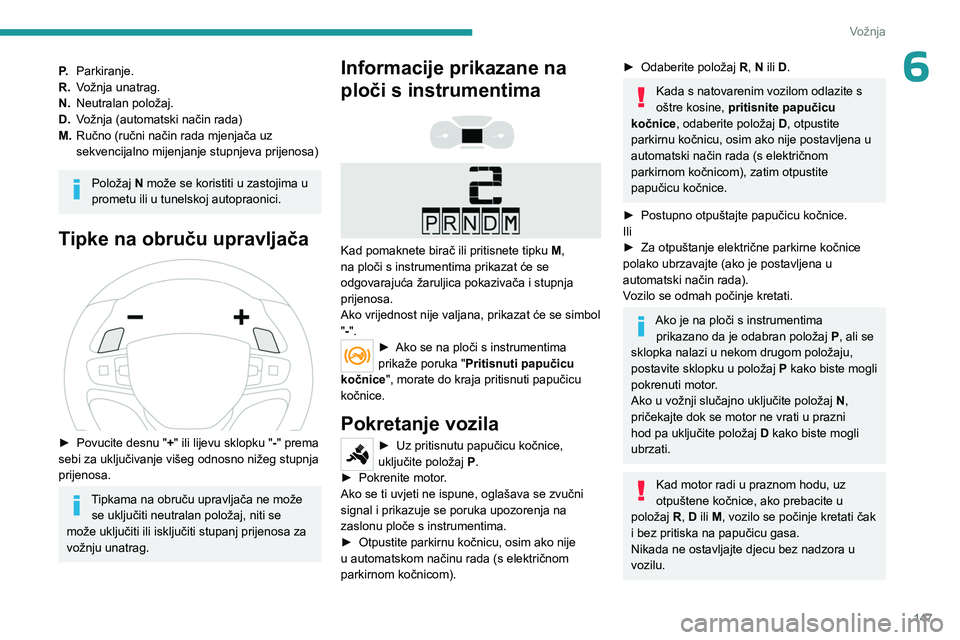 PEUGEOT EXPERT 2023  Upute Za Rukovanje (in Croatian) 147
Vožnja
6P.Parkiranje.
R. Vožnja unatrag.
N. Neutralan položaj.
D. Vožnja (automatski način rada)
M. Ručno (ručni način rada mjenjača uz 
sekvencijalno mijenjanje stupnjeva prijenosa)
Polo