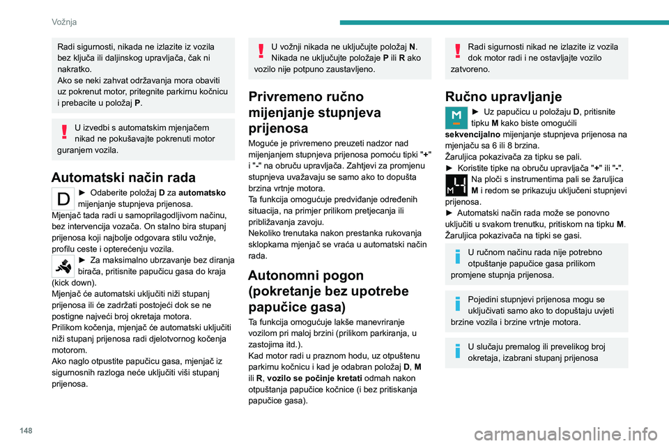 PEUGEOT EXPERT 2023  Upute Za Rukovanje (in Croatian) 148
Vožnja
Radi sigurnosti, nikada ne izlazite iz vozila 
bez ključa ili daljinskog upravljača, čak ni 
nakratko.
Ako se neki zahvat održavanja mora obaviti 
uz pokrenut motor, pritegnite parkirn
