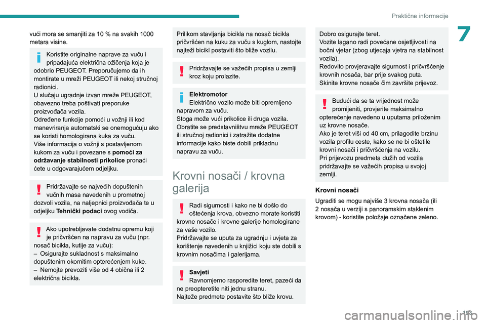PEUGEOT EXPERT 2023  Upute Za Rukovanje (in Croatian) 193
Praktične informacije
7vući mora se smanjiti za 10 % na svakih 1000 
metara visine.
Koristite originalne naprave za vuču i 
pripadajuća električna ožičenja koja je 
odobrio PEUGEOT. Preporu