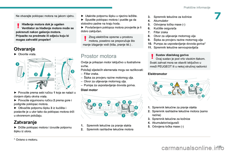 PEUGEOT EXPERT 2023  Upute Za Rukovanje (in Croatian) 195
Praktične informacije
7Ne otvarajte poklopac motora na jakom vjetru.
Hlađenje motora dok je ugašen
Ventilator za hlađenje motora može se 
pokrenuti nakon gašenja motora.
Pripazite na predmet
