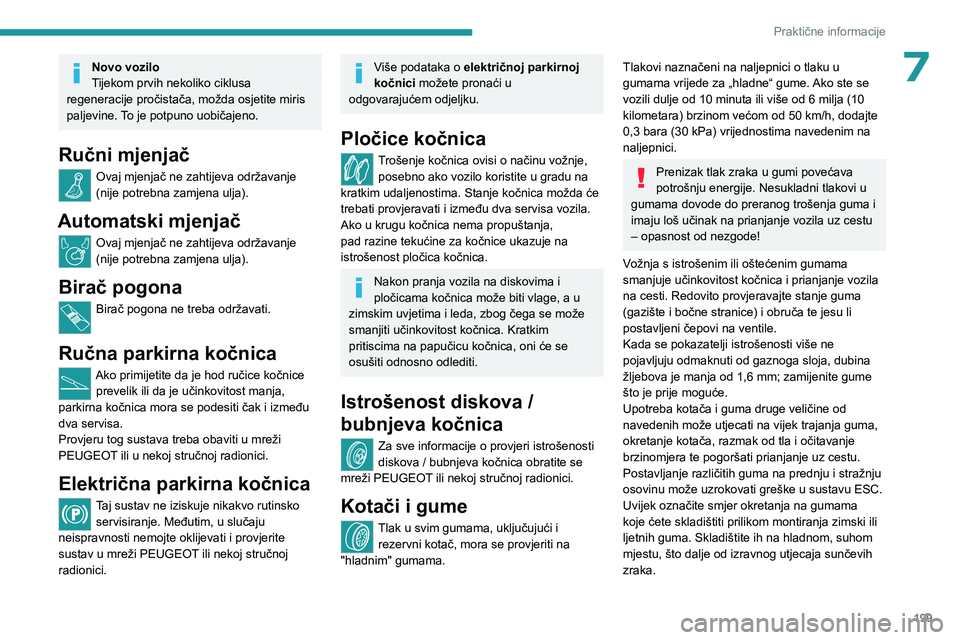 PEUGEOT EXPERT 2023  Upute Za Rukovanje (in Croatian) 199
Praktične informacije
7Novo vozilo
Tijekom prvih nekoliko ciklusa 
regeneracije pročistača, možda osjetite miris 
paljevine. To je potpuno uobičajeno.
Ručni mjenjač
Ovaj mjenjač ne zahtije