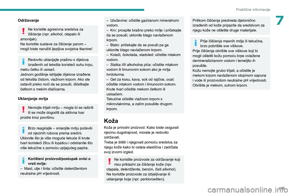 PEUGEOT EXPERT 2023  Upute Za Rukovanje (in Croatian) 205
Praktične informacije
7Održavanje
Ne koristite agresivna sredstva za 
čišćenje (npr. alkohol, otapalo ili 
amonijak).
Ne koristite sustave za čišćenje parom – 
mogli biste narušiti ljep