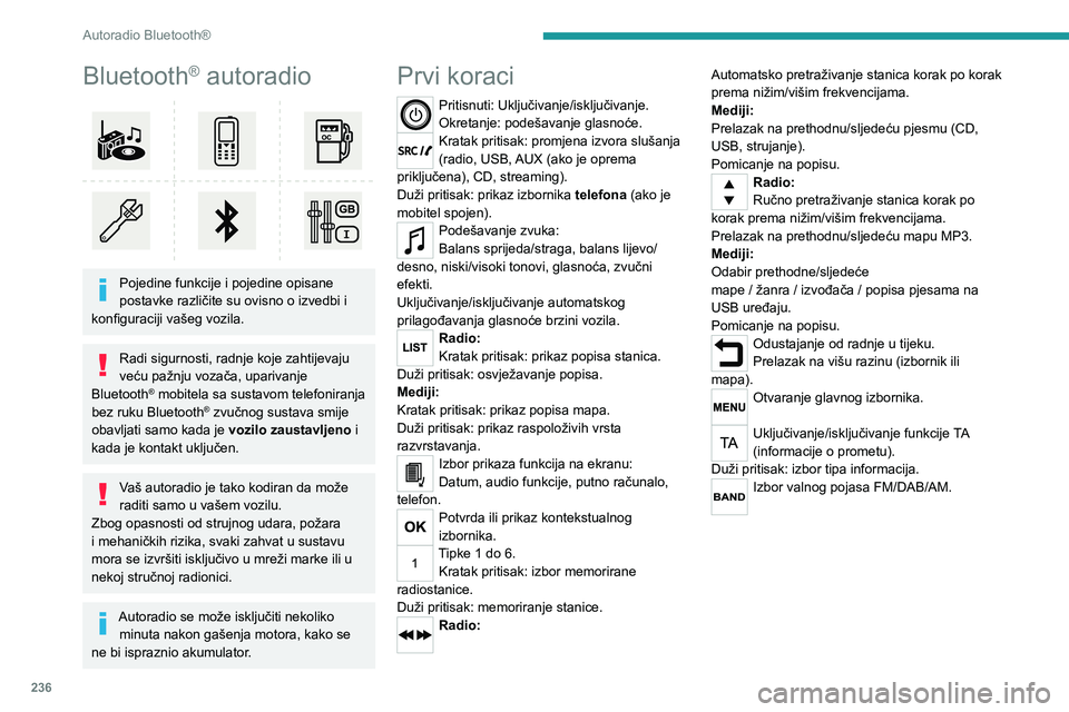 PEUGEOT EXPERT 2023  Upute Za Rukovanje (in Croatian) 236
Autoradio Bluetooth®
Bluetooth® autoradio 
 
Pojedine funkcije i pojedine opisane 
postavke različite su ovisno o izvedbi i 
konfiguraciji vašeg vozila.
Radi sigurnosti, radnje koje zahtijevaj