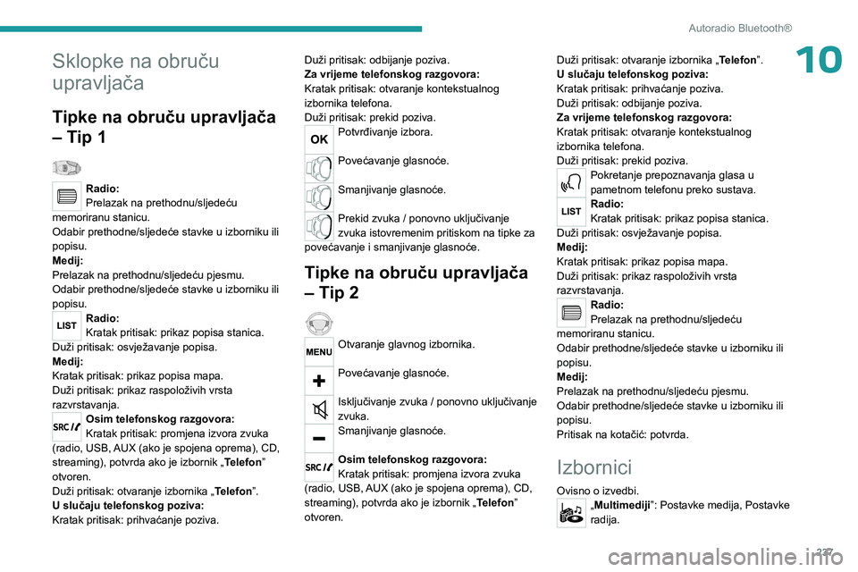 PEUGEOT EXPERT 2023  Upute Za Rukovanje (in Croatian) 237
Autoradio Bluetooth®
10Sklopke na obruču 
upravljača
Tipke na obruču upravljača 
– Tip 1
  
Radio:
Prelazak na prethodnu/sljedeću 
memoriranu stanicu.
Odabir prethodne/sljedeće stavke u i