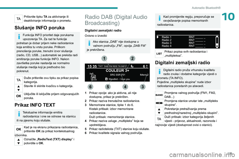 PEUGEOT EXPERT 2023  Upute Za Rukovanje (in Croatian) 239
Autoradio Bluetooth®
10Pritisnite tipku TA za aktiviranje ili 
deaktiviranje informacija o prometu.
Slušanje INFO poruka
Funkcija INFO prioritet daje porukama 
upozorenja TA. Za rad te funkcije 