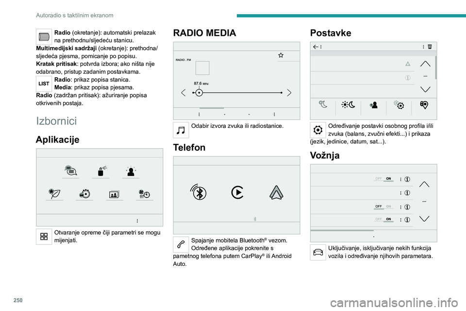 PEUGEOT EXPERT 2023  Upute Za Rukovanje (in Croatian) 250
Autoradio s taktilnim ekranom
Radio (okretanje): automatski prelazak 
na prethodnu/sljedeću stanicu.
Multimedijski sadržaji  (okretanje): prethodna/
sljedeća pjesma, pomicanje po popisu.
Kratak