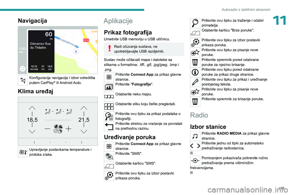 PEUGEOT EXPERT 2023  Upute Za Rukovanje (in Croatian) 251
Autoradio s taktilnim ekranom
11Navigacija 
 
Konfiguracija navigacija i izbor odredišta 
putem CarPlay® ili Android Auto.
Klima uređaj 
21,518,5
 
Upravljanje postavkama temperature i 
protoka