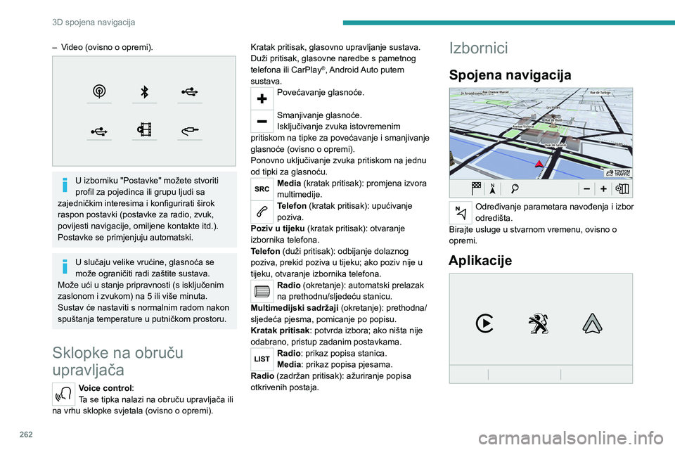 PEUGEOT EXPERT 2023  Upute Za Rukovanje (in Croatian) 262
3D spojena navigacija
– Video (ovisno o opremi). 
 
U izborniku "Postavke" možete stvoriti 
profil za pojedinca ili grupu ljudi sa 
zajedničkim interesima i konfigurirati širok 
raspo