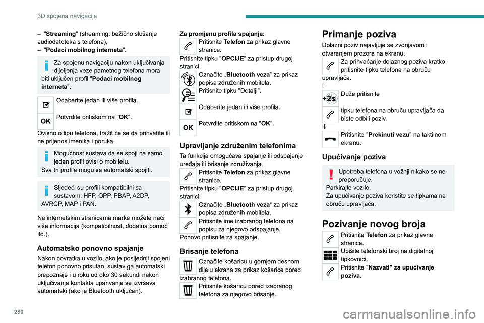 PEUGEOT EXPERT 2023  Upute Za Rukovanje (in Croatian) 280
3D spojena navigacija
– "Streaming" (streaming: bežično slušanje 
audiodatoteka s telefona),
–
 
"
 Podaci mobilnog interneta ".
Za spojenu navigaciju nakon uključivanja 
d