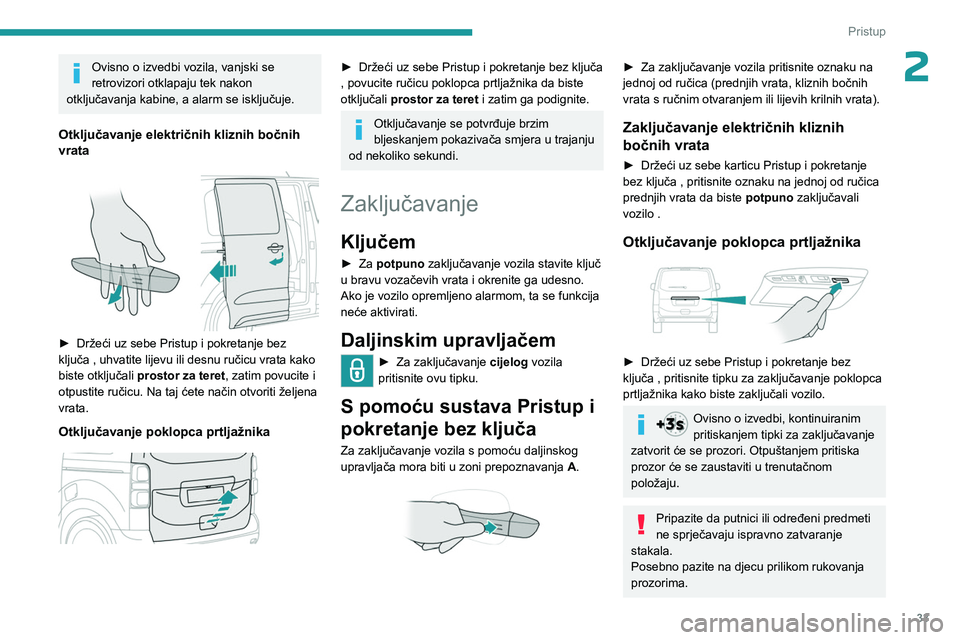 PEUGEOT EXPERT 2023  Upute Za Rukovanje (in Croatian) 33
Pristup 
2Ovisno o izvedbi vozila, vanjski se 
retrovizori otklapaju tek nakon 
otključavanja kabine, a alarm se isključuje.
Otključavanje električnih kliznih bočnih 
vrata
 
 
► Držeći uz