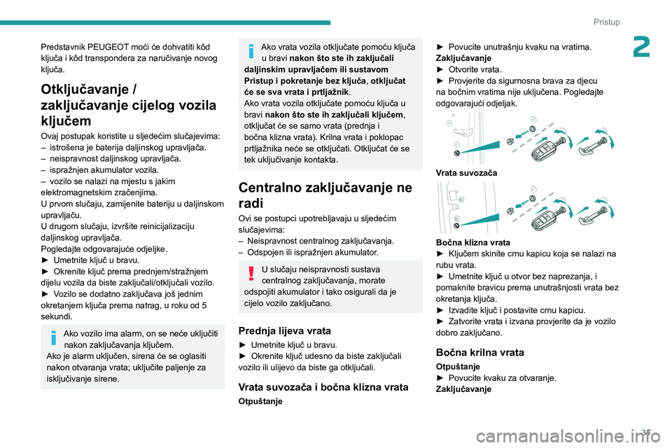 PEUGEOT EXPERT 2023  Upute Za Rukovanje (in Croatian) 35
Pristup 
2Predstavnik PEUGEOT moći će dohvatiti kôd 
ključa i kôd transpondera za naručivanje novog 
ključa.
Otključavanje / 
zaključavanje cijelog vozila 
ključem
Ovaj postupak koristite