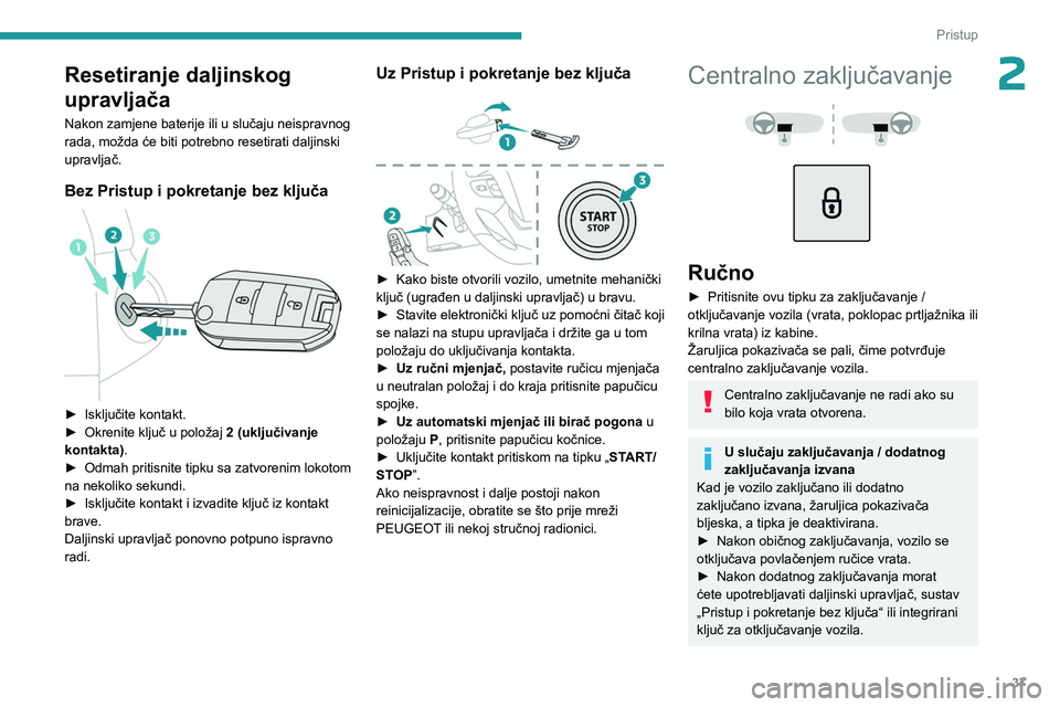 PEUGEOT EXPERT 2023  Upute Za Rukovanje (in Croatian) 37
Pristup 
2Resetiranje daljinskog 
upravljača
Nakon zamjene baterije ili u slučaju neispravnog 
rada, možda će biti potrebno resetirati daljinski 
upravljač.
Bez Pristup i pokretanje bez ključ