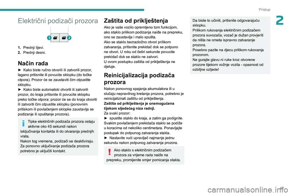 PEUGEOT EXPERT 2023  Upute Za Rukovanje (in Croatian) 47
Pristup 
2Električni podizači prozora
1.Prednji lijevi.
2. Prednji desni.
Način rada
► Kako biste ručno otvorili ili zatvorili prozor , 
lagano pritisnite ili povucite sklopku (do točke 
otp