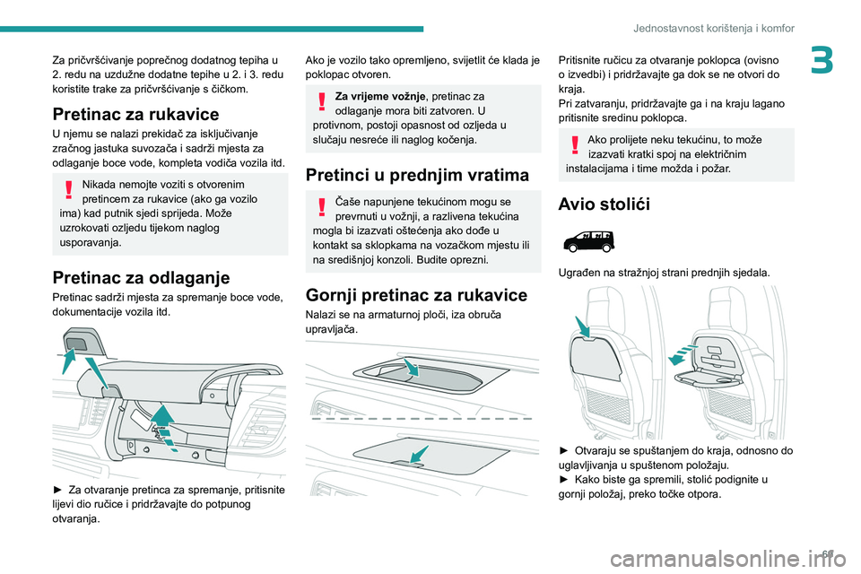 PEUGEOT EXPERT 2023  Upute Za Rukovanje (in Croatian) 69
Jednostavnost korištenja i komfor
3Za pričvršćivanje poprečnog dodatnog tepiha u 
2. redu na uzdužne dodatne tepihe u 2. i 3. redu 
koristite trake za pričvršćivanje s čičkom.
Pretinac z