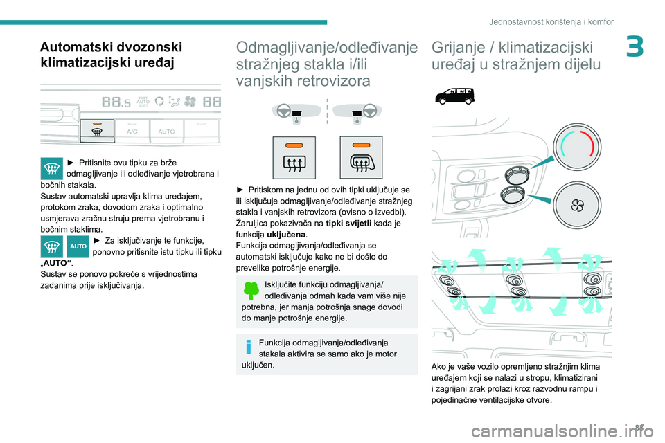 PEUGEOT EXPERT 2023  Upute Za Rukovanje (in Croatian) 83
Jednostavnost korištenja i komfor
3Automatski dvozonski klimatizacijski uređaj
 
 
► Pritisnite ovu tipku za brže 
odmagljivanje ili odleđivanje vjetrobrana i 
bočnih stakala.
Sustav automat