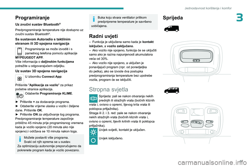 PEUGEOT EXPERT 2023  Upute Za Rukovanje (in Croatian) 87
Jednostavnost korištenja i komfor
3Programiranje
Uz zvučni sustav Bluetooth®
Predprogramiranje temperature nije dostupno uz 
zvučni sustav Bluetooth®.
Sa sustavom Autoradio s taktilnim 
ekrano