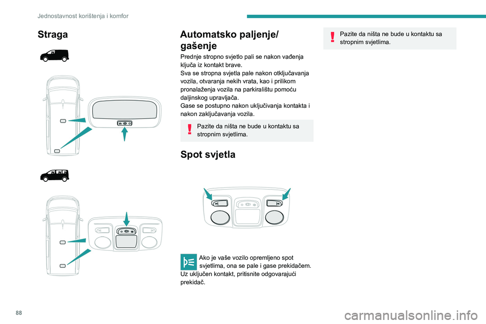 PEUGEOT EXPERT 2023  Upute Za Rukovanje (in Croatian) 88
Jednostavnost korištenja i komfor
Straga 
 
 
 
 
 
 
 
Automatsko paljenje/ gašenje
Prednje stropno svjetlo pali se nakon vađenja 
ključa iz kontakt brave.
Sva se stropna svjetla pale nakon ot