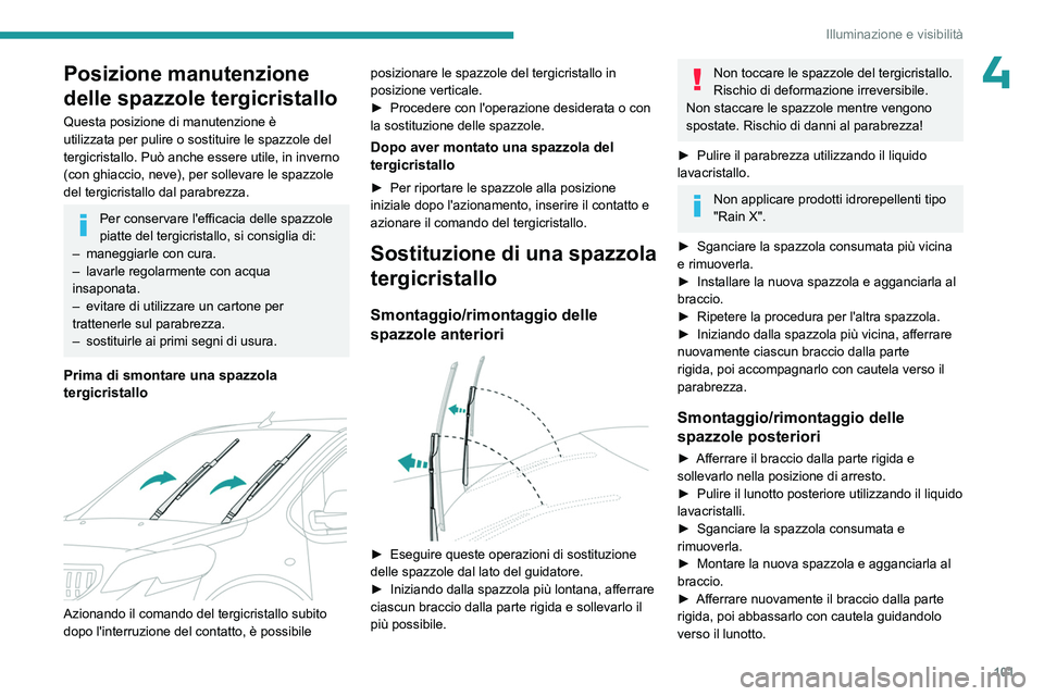 PEUGEOT EXPERT 2023  Manuale duso (in Italian) 101
Illuminazione e visibilità
4Posizione manutenzione 
delle spazzole tergicristallo
Questa posizione di manutenzione è 
utilizzata per pulire o sostituire le spazzole del 
tergicristallo. Può anc