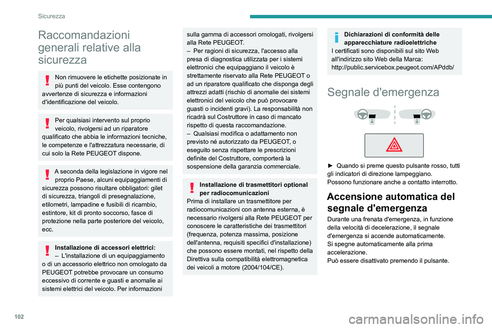 PEUGEOT EXPERT 2023  Manuale duso (in Italian) 102
Sicurezza
Raccomandazioni 
generali relative alla 
sicurezza
Non rimuovere le etichette posizionate in 
più punti del veicolo. Esse contengono 
avvertenze di sicurezza e informazioni 
d'ident