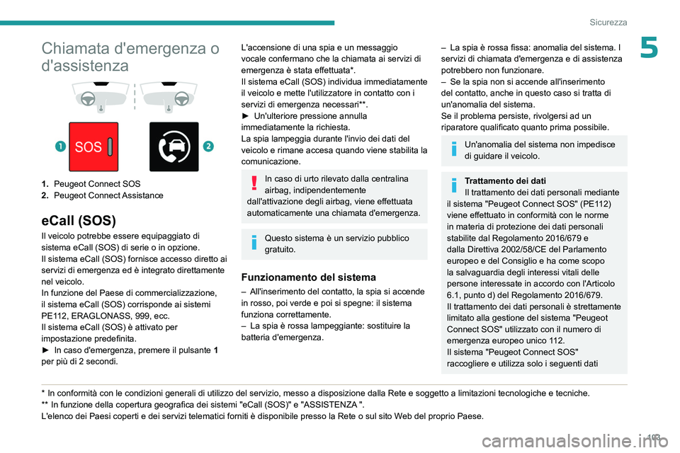 PEUGEOT EXPERT 2023  Manuale duso (in Italian) 103
Sicurezza
5Chiamata d'emergenza o 
d'assistenza
 
 
 
 
1. Peugeot Connect SOS
2. Peugeot  Connect Assistance
eCall (SOS)
Il veicolo potrebbe essere equipaggiato di 
sistema eCall (SOS) di