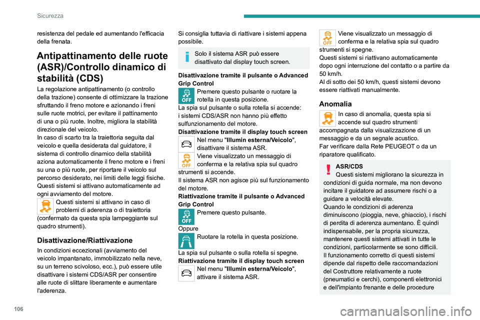PEUGEOT EXPERT 2023  Manuale duso (in Italian) 106
Sicurezza
resistenza del pedale ed aumentando l'efficacia 
della frenata.
Antipattinamento delle ruote (ASR)/Controllo dinamico di 
stabilità (CDS)
La regolazione antipattinamento (o controll