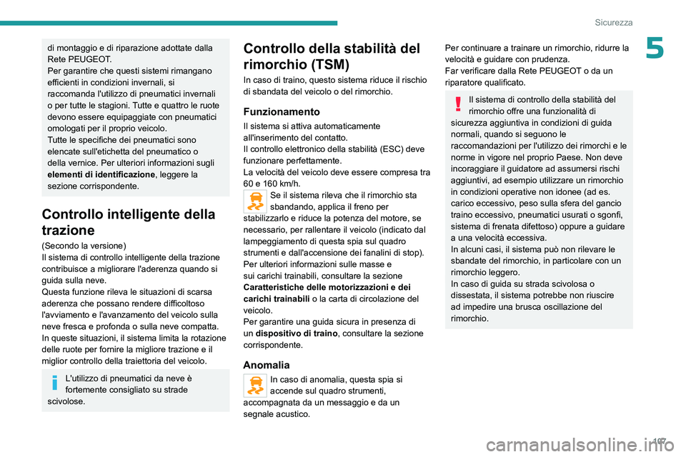 PEUGEOT EXPERT 2023  Manuale duso (in Italian) 107
Sicurezza
5di montaggio e di riparazione adottate dalla 
Rete PEUGEOT.
Per garantire che questi sistemi rimangano 
efficienti in condizioni invernali, si 
raccomanda l'utilizzo di pneumatici i