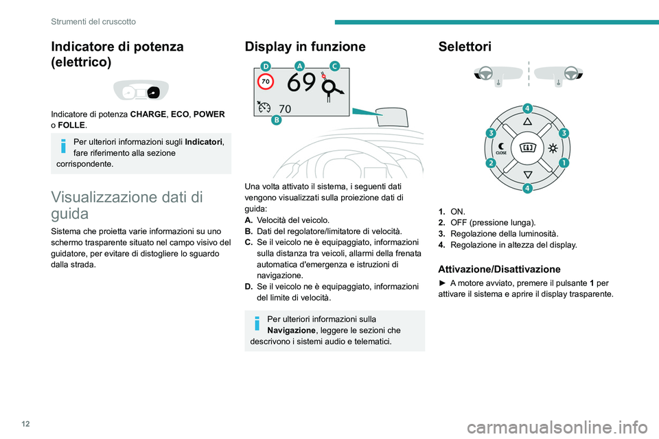 PEUGEOT EXPERT 2023  Manuale duso (in Italian) 12
Strumenti del cruscotto
Indicatore di potenza 
(elettrico)
 
 
Indicatore di potenza CHARGE, ECO, POWER 
o FOLLE .
Per ulteriori informazioni sugli Indicatori , 
fare riferimento alla sezione 
corr