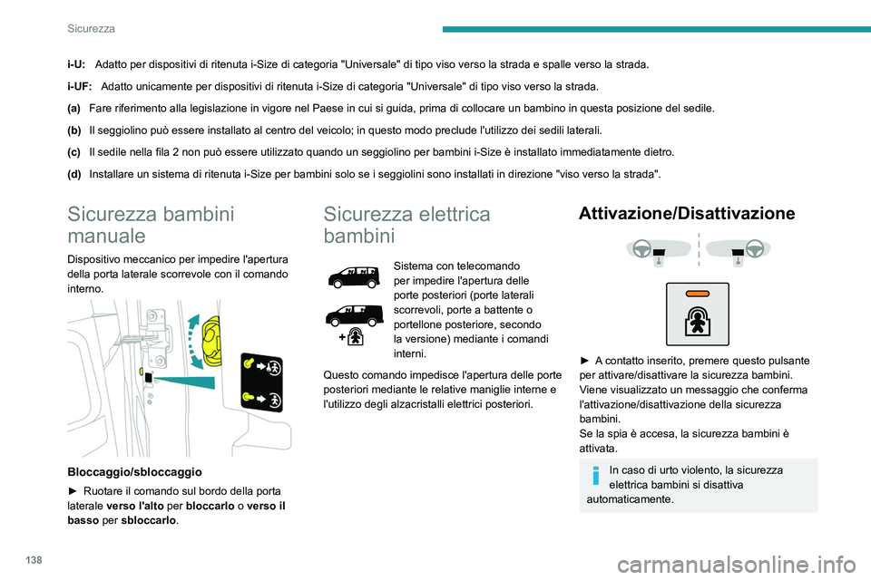 PEUGEOT EXPERT 2023  Manuale duso (in Italian) 138
Sicurezza
i-U:Adatto per dispositivi di ritenuta i-Size di categoria "Universale" di t\
ipo viso verso la strada e spalle verso la strada.
i-UF: Adatto unicamente per dispositivi di ritenu