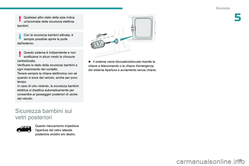 PEUGEOT EXPERT 2023  Manuale duso (in Italian) 139
Sicurezza
5Qualsiasi altro stato della spia indica 
un'anomalia della sicurezza elettrica 
bambini.
Con la sicurezza bambini attivata, è 
sempre possibile aprire le porte 
dall'esterno.
Q